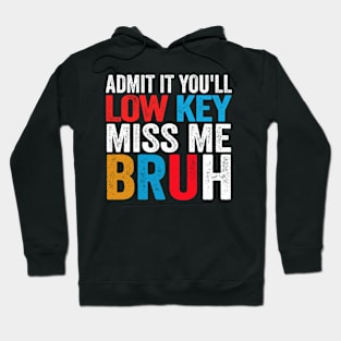 Admit It You'll Low Key Miss Me Bruh Funny Bruh Teacher Hoodie